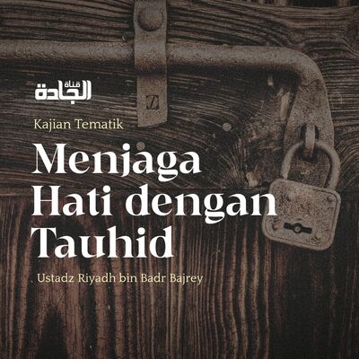 Menjaga Hati Dengan Tauhid - Ustadz Riyadh bin Badr Bajrey.