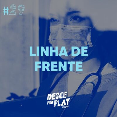 LINHA DE FRENTE - DESCE PRO PLAY - #29 🙄