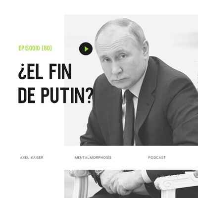 #78 Mentalmorphosis: ¿El fin de Putin?