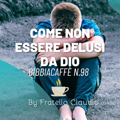 Come non essere delusi da Dio - Bibbiacaffè n.98