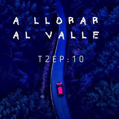 T2 EP:10 A llorar al Valle
