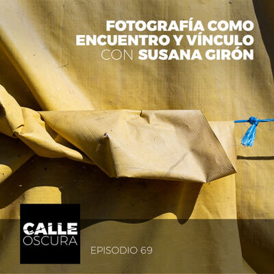 Calle Oscura 69: Fotografía como Encuentro y Vínculo con Susana Girón