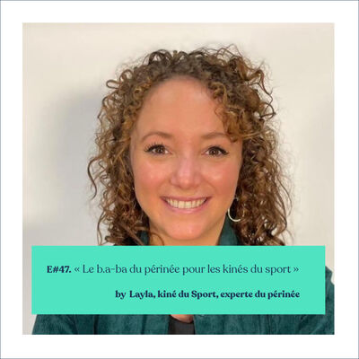 #47 - Layla - "Le b.a-ba du périnée pour tous les kinés du sport"