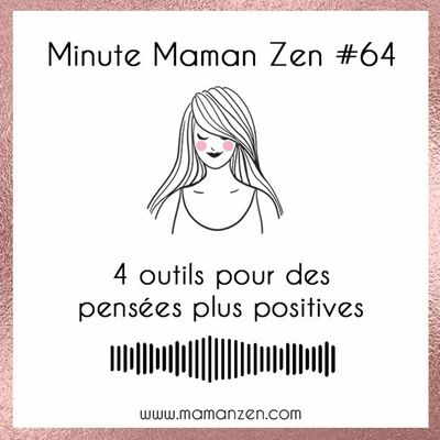 Minute Maman Zen #64 - 4 Outils Pour Des Pensées Plus Positives