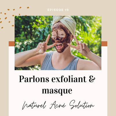 Episode 19 - Parlons exfoliant & masque