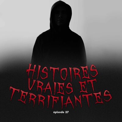 #27 - Histoires vraies et terrifiantes