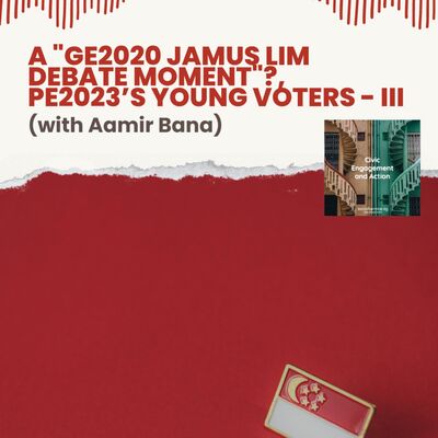 A “GE2020 Jamus Lim debate moment”?, PE2023's young voters (with Aamir Bana)