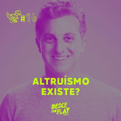 ALTRUÍSMO EXISTE? - DESCE PRO PLAY - #16