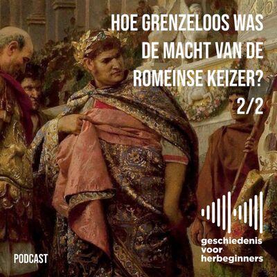 91. De Romeinen - deel 6 (2/2): Hoe grenzeloos was de macht van de Romeinse keizer?