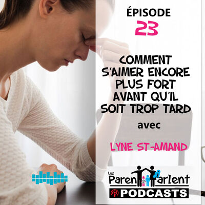 E023 -Comment s’aimer encore plus fort avant qu’il soit trop tard avec Lyne St-Amand | Les Parents Parlent