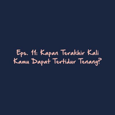 Eps. 11: Kapan Terakhir Kali Kamu Dapat Tertidur Tenang?