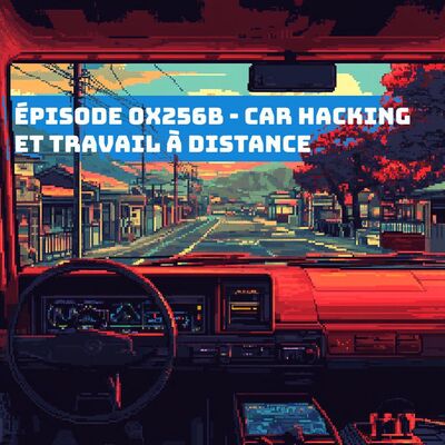 Episode 0x256b - Car hacking et travail à distance
