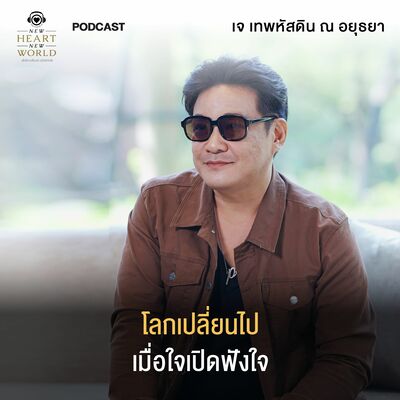 โลกเปลี่ยนไป เมื่อใจเปิดฟัง EP. 1 "นิยามชีวิตของ เจ เทพหัสดิน ณ อยุธยา"