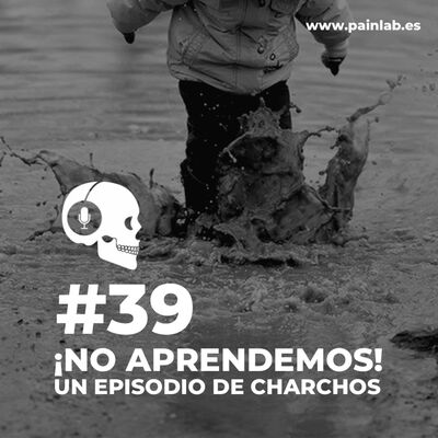 #39 PAINCAST. ¡No aprendemos! Un episodio de charcos.