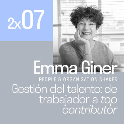 Gestión del talento: de trabajador a top contributor con Emma Giner| El podcast de Lanzadera 2x07