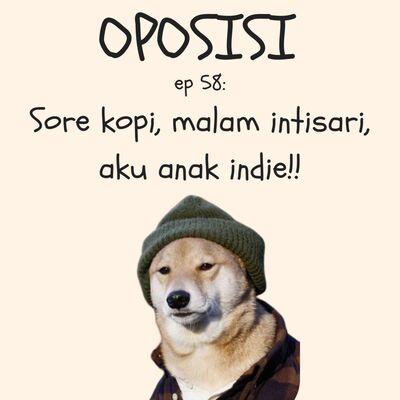 OPOSISI - EPS 58 - SORE KOPI, MALEM INTISARI, AKU ANAK INDIE!