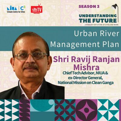 Urban River Management Plan with Rajiv Ranjan Mishra | Understanding the Future | Season 3