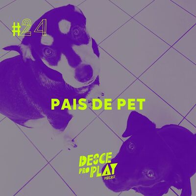 PAIS DE PET - DESCE PRO PLAY - #24 🐶🐱