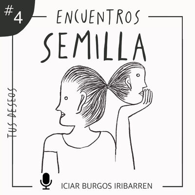 Encuentros Semilla. #4 TUS DESEOS - Episodio exclusivo para mecenas