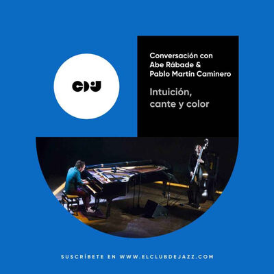 Club de Jazz 30/12/2024 || Intuición, cante y color: conversación con Abe Rábade & Pablo Martín Caminero (+ Sedajazz, dos meses después)