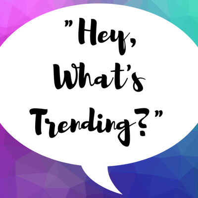 "Hey, What's Trending?"