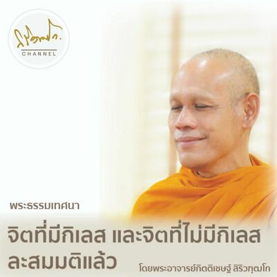 จิตที่มีกิเลส และจิตที่ไม่มีกิเลส ละสมมติแล้ว โดยพระอาจารย์กิตติเชษฐ์ สิริวฑฺฒโก