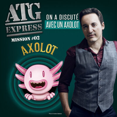 ATG Express #2 On a discuté avec un Axolot