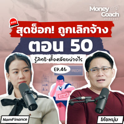 EP46: ช็อก! ถูกเลิกจ้างกระทันหันตอน 50 รู้สิทธิ-ตั้งหลัก-สร้างรายได้ใหม่
