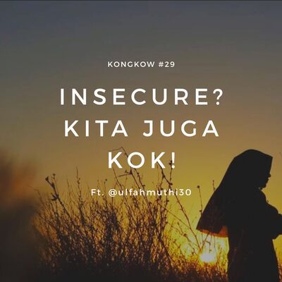 Kongkow #29 : Insecure? Kita juga kok! (Ft. @ulfahmuthi30)