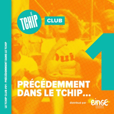 Club #01 - Précédemment dans Le Tchip…