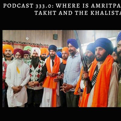 Podcast 333.0: Where is Amritpal Singh? History of the Akal Takht & the Khalistan Debate (Part 2)