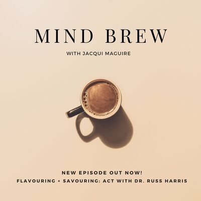 Mind Brew // Flavouring and Savouring: ACT with Dr Russ Harris // EP5