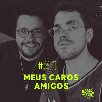 MEUS CAROS AMIGOS - DESCE PRO PLAY - #21