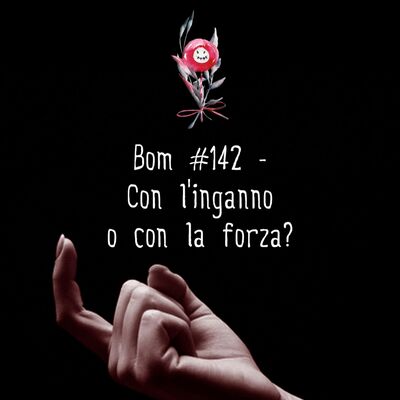 #142 - Con l'inganno o con la forza?