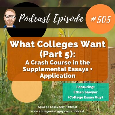 505: What Colleges Want (Part 5): A Crash Course in the Supplemental Essays + Application with Ethan Sawyer (College Essay Guy)
