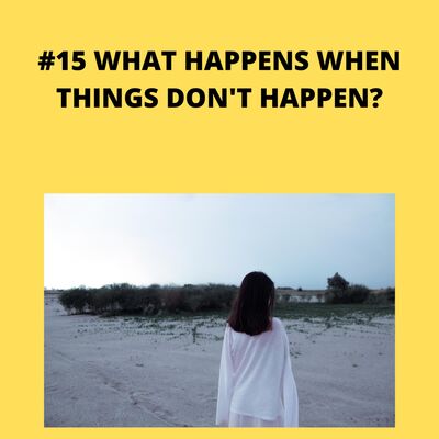 #15 What happens when things don't happen?
