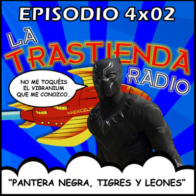 LA TRASTIENDA RADIO 4x02 - PANTERA NEGRA, TIGRES Y LEONES