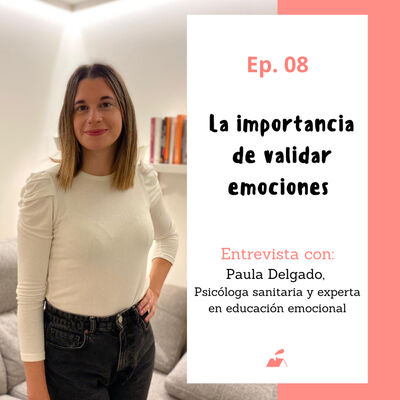 Ep.08 La importancia de validar emociones para el desarrollo de 