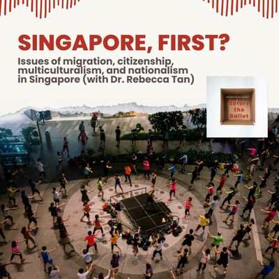 Singapore, first? Issues of migration, citizenship, multiculturalism, and nationalism in Singapore (with Dr. Rebecca Tan) - Part 2