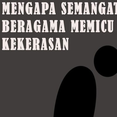 Mengapa Semangat Beragama Memicu Kekerasan?