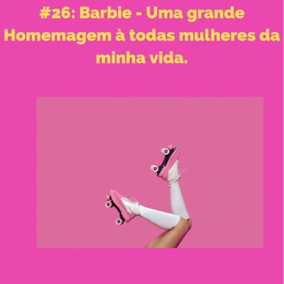 #26 Barbie - Uma grande homenagem à todas mulheres da minha vida.