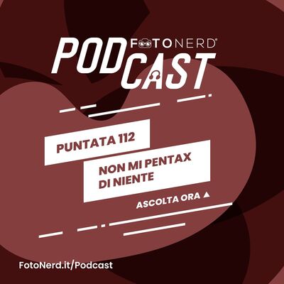 ep.112: Non mi Pentax di niente