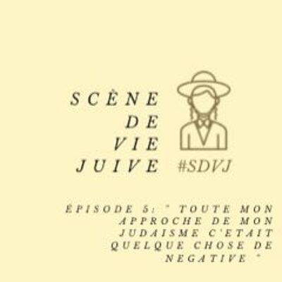 SDVJEP5 "Toute mon approche du judaïsme était négative"