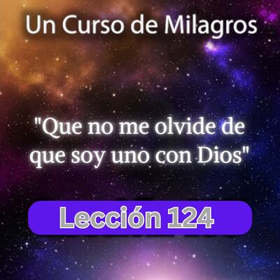 LECCIÓN 124 - Que no me olvide de que soy uno con Dios. Libro de Ejercicios. Un Curso de Milagros (con fondo musical)