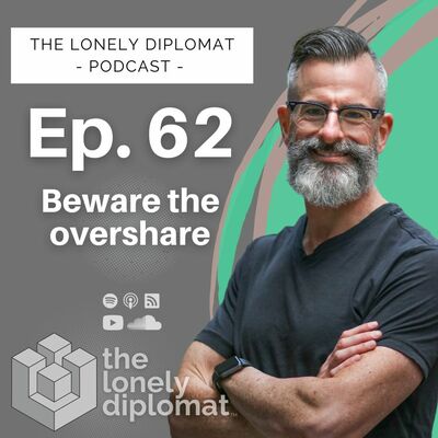 Ep. 62 - Beware the overshare