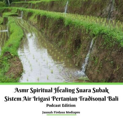 ASMR Spiritual Healing Suara Subak Sistem Air Irigasi Pertanian Tradisional Bali Podcast Edition