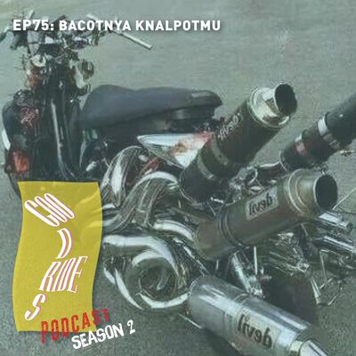Episode 75 - Bacotnya Knalpotmu