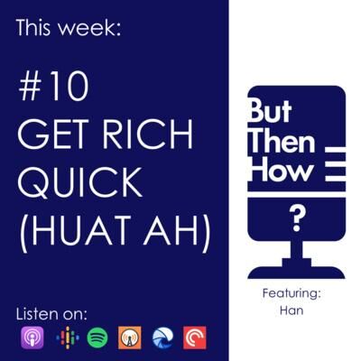 10 - Get Rich Quick Huat ah (Han)