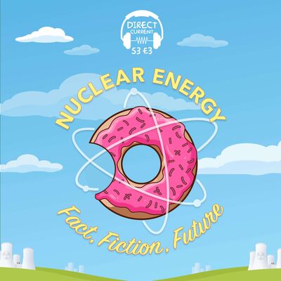 S3 E3: Nuclear Energy: Fact, Fiction, Future
