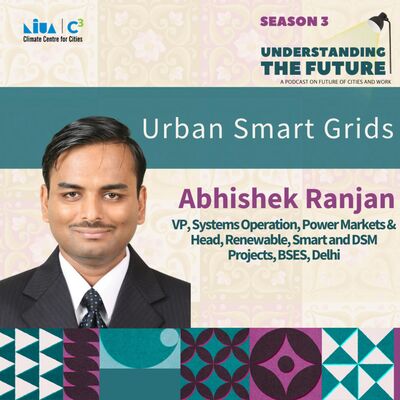 Urban Smart Grids with Abhishek Ranjan | Understanding the Future | Season 3